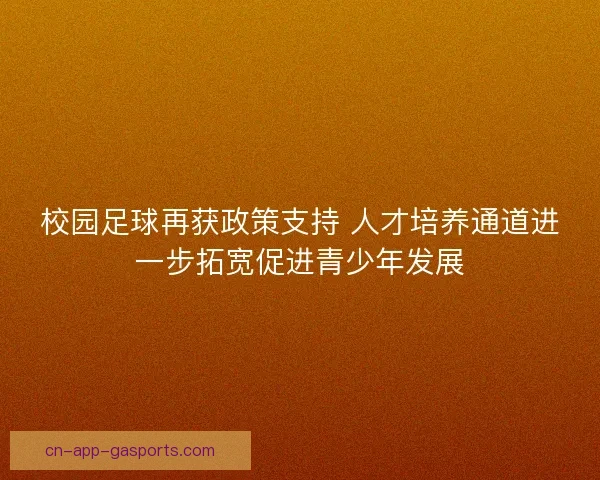 校园足球再获政策支持 人才培养通道进一步拓宽促进青少年发展